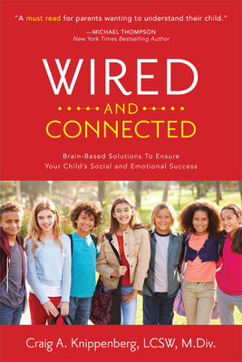 Wired and Connected: Brain-Based Solution To Ensure Your Child's Social and Emotional Success - Craig Lcsw Knippenberg