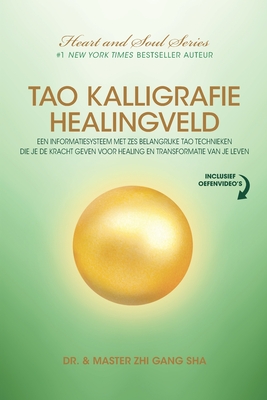 Tao Kalligrafie Healingveld: Een Informatiesysteem Met Zes Belangrijke Tao Technieken Die Je De Kracht Geven Voor Healing En Transformatie Van Je L - Zhi Gang Sha