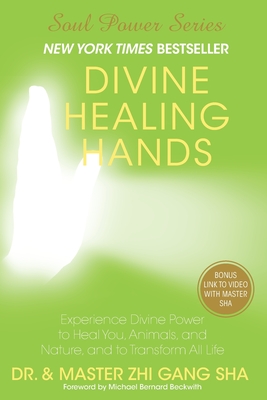 Divine Healing Hands: Experience Divine Power to Heal You, Animals, and Nature, and to Transform All Life - Zhi Gang Sha