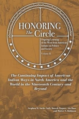 Honoring the Circle: Ongoing Learning from American Indians on Politics and Society, Volume II: The Continuing Impact of American Indian Wa - Sally Roesch Wagner Ain Haas