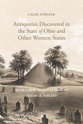 Description of Antiquities Discovered in the State of Ohio and Other Western States - Caleb Atwater