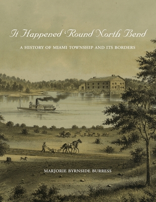 It Happened 'Round North Bend: A History of Miami Township and its Borders - Marjorie Byrnside Burress