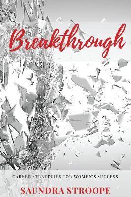 Breakthrough: Career Strategies for Women's Success - Saundra Stroope