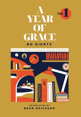 A Year of Grace, Volume 1: Collected Sermons of Advent through Pentecost - Bo Giertz
