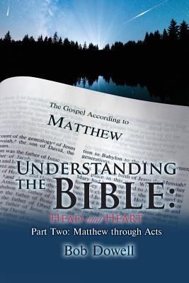 Understanding the Bible: Head and Heart: Part Two: Matthew Through Acts - Bob Dowell