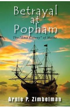 Coperta cărții 'Betrayal at Popham: The Lost Colony of Maine - Arnie P. Zimbelman'