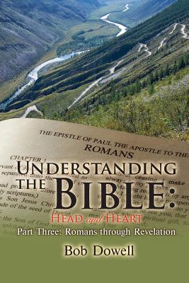 Understanding the Bible: Head and Heart Part Three: Romans Through Revelation - Bob Dowell