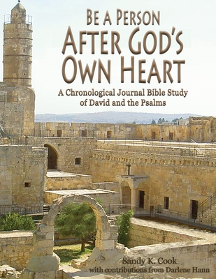 Be a Person After God's Own Heart: A Chronological Journal Bible Study of David and the Psalms - Sandy K. Cook