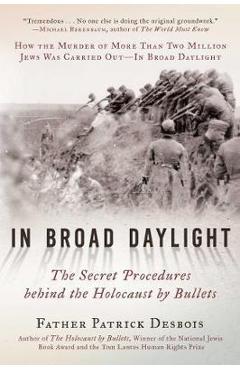 Coperta cărții 'In Broad Daylight: The Secret Procedures Behind the Holocaust by Bullets - Father Patrick Desbois'