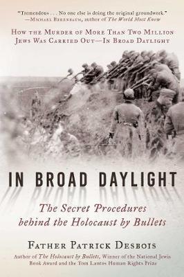 In Broad Daylight: The Secret Procedures Behind the Holocaust by Bullets - Father Patrick Desbois