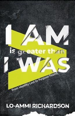 I Am is Greater Than I Was: From Identity Lost to Purpose Found - Lo-ammi Richardson