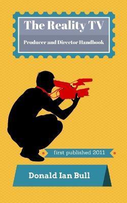 The Reality TV Producer and Director Handbook - Donald Ian Bull