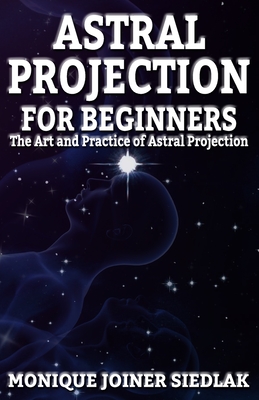 Astral Projection for Beginners - Monique Joiner Siedlak