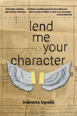 Lend Me Your Character - Dubravka Ugresic