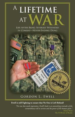 A Lifetime At War: Life After Being Severely Wounded In Combat, Never Ending Dung - Gordon L. Ewell