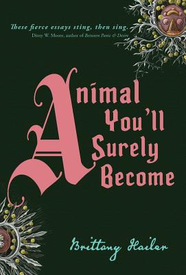 Animal You'll Surely Become - Brittany Hailer