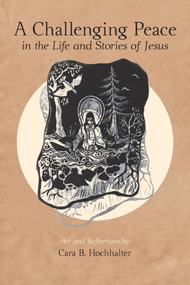 A Challenging Peace: In the Life and Stories of Jesus - Cara B. Hochhalter