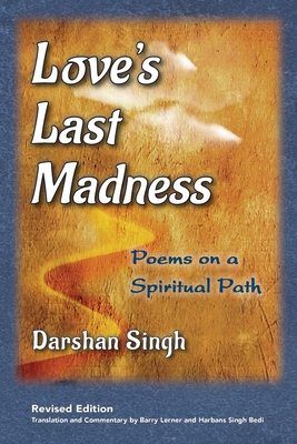 Love's Last Madness: Poems on a Spiritual Path - Darshan Singh