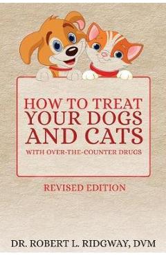 Coperta cărții 'How to Treat Your Dogs and Cats with Over-the-Counter Drugs - Robert L. Ridgway Dvm'