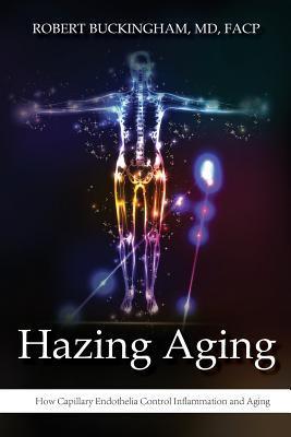 Hazing Aging: How Capillary Endothelia Control Inflammation and Aging - Robert Buckingham Md Facp