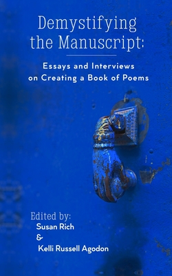 Demystifying the Manuscript: Essays and Interviews on Creating a Book of Poems - Kelli Russell Agodon