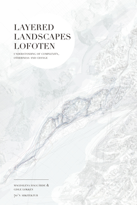 Layered Landscapes Lofoten: Understanding of Complexity, Otherness and Change - Magdalena Haggrde