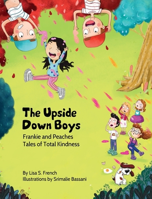 The Upside-Down Boys: A children's book about how bad feelings can be contagious and how kindness can turn bullies into buddies. - Lisa S. French