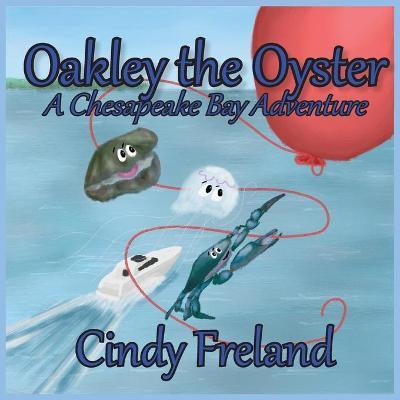 Oakley the Oyster: A Chesapeake Bay Adventure - Cindy Freland