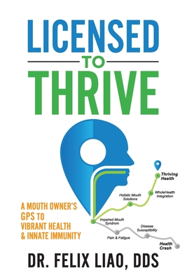 Licensed to Thrive: A Mouth Owner's GPS to Vibrant Health & Innate Immunity - Felix Liao