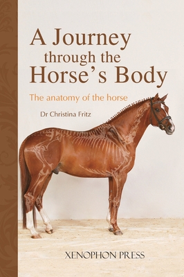 A Journey Through the Horse's Body: The Anatomy of the Horse - Christina Fritz