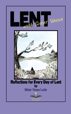 Lent with Sister Vassa: Reflections for Every Day of Lent - Sister Vassa Larin