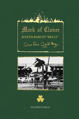The Mark of Clover: Stories of Hungarian Warmbloods - Judith Barczy Kelly