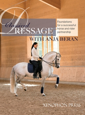 Classical Dressage: Foundations for: Foundations for a successful horse and rider partnership: foundations for a horse and rider partnersh - Anja Beran