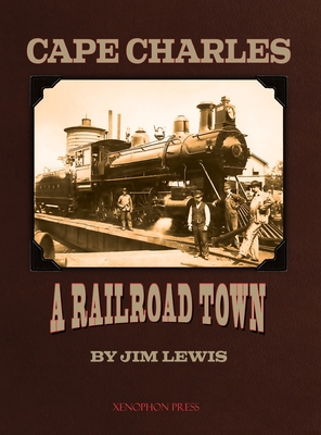Cape Charles: A Railroad Town - Jim Lewis
