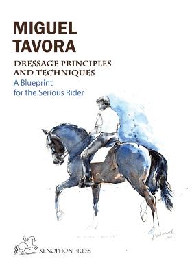 Dressage Principles and Techniques: A blueprint for the serious rider - Miguel Tavora