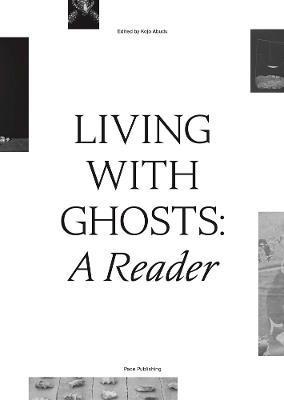 Living with Ghosts: A Reader: Writings on Coloniality, Decoloniality, Hauntology and Contemporary Art - Kj Abudu