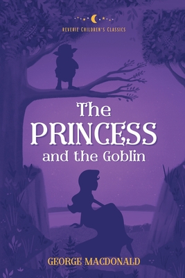 Coperta cărții 'The Princess and the Goblin: Reverie Children's Classics - George Macdonald'