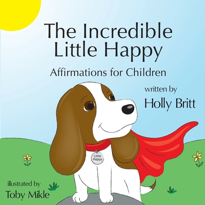 The Incredible Little Happy: Affirmations for Children - Holly Britt