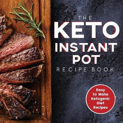 The Keto Instant Pot Recipe Book: Easy to Make Ketogenic Diet Recipes in the Instant Pot: A Keto Diet Cookbook for Beginners - James S. Austin Rdn