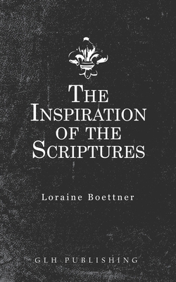 The Inspiration Of The Scriptures - Loraine Boettner