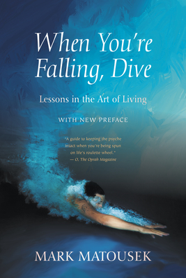 When You're Falling, Dive: Lessons in the Art of Living, with New Preface - Mark Matousek