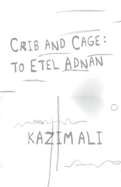 Coperta cărții 'Crib and Cage: To Etel Adnan - Kazim Ali'