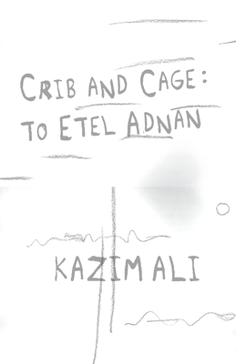 Crib and Cage: To Etel Adnan - Kazim Ali