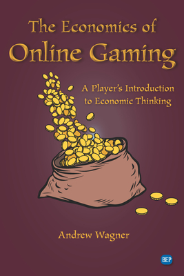 The Economics of Online Gaming: A Player's Introduction to Economic Thinking - Andrew Wagner