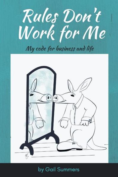 Rules Don't Work for Me: My Code for Business and Life - Gail Summers