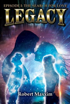 Legacy: Episode I: The Search for Love - Robert Maxxim
