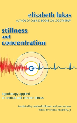 Stillness and Concentration: Logotherapy Applied to Tinnitus and Chronic Illness - Elisabeth S. Lukas
