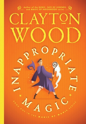 Inappropriate Magic - Clayton Wood