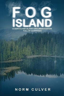 Fog Island: A Vancouver Island Circumnavigation Full of Surprises - Norm Culver