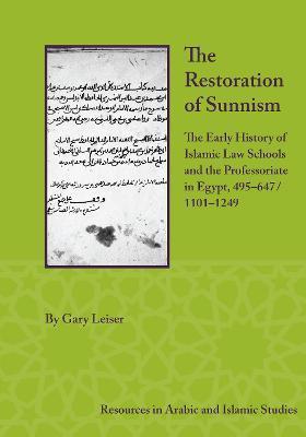 The Restoration of Sunnism: The Early History of Islamic Law Schools and the Professoriate in Egypt, 495-647/1101-1249 - Gary Leiser
